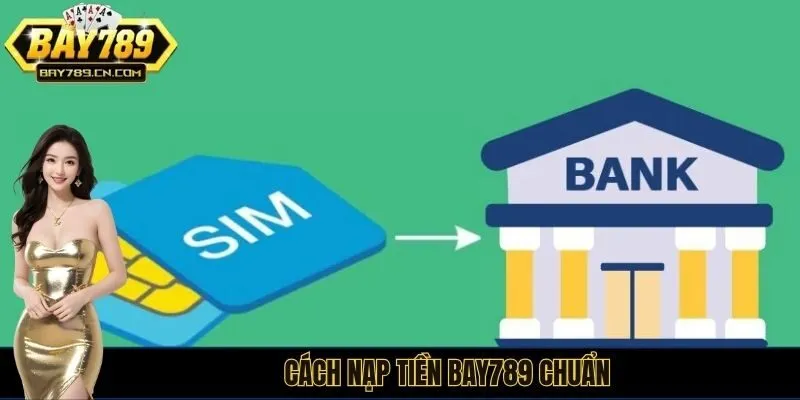 Cách nạp tiền BAY789 chuẩn