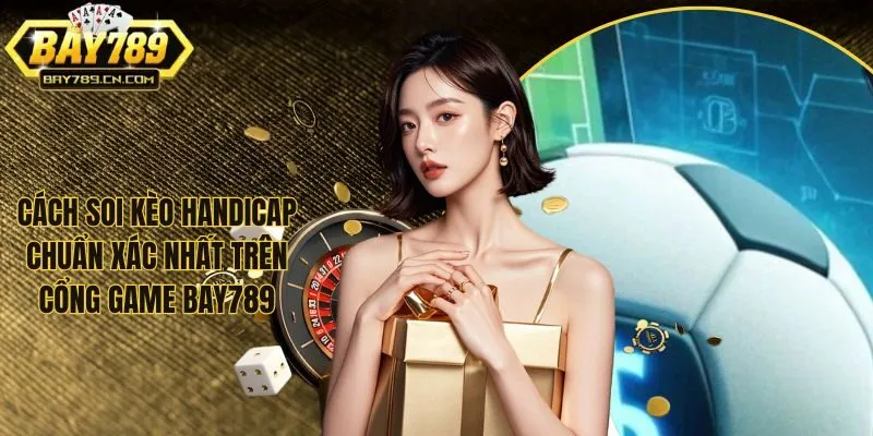 Cách Soi Kèo Handicap Bao Ăn Chắc Trên Cổng Game BAY789
