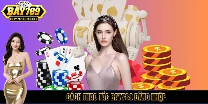 Cách thao tác BAY789 đăng nhập