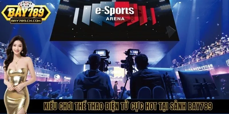 Kiểu chơi thể thao điện tử cực hot tại sảnh Bay789