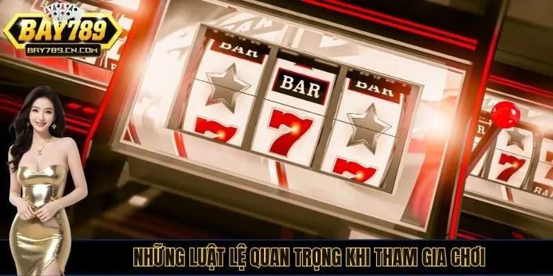 Những luật lệ quan trọng khi tham gia chơi