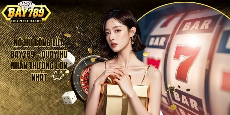 Nổ Hũ Rồng Lửa Bay789 - Quay Hũ Nhận Thưởng Lớn Nhất