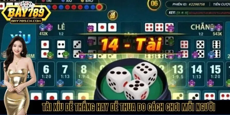 Tài Xỉu dễ thắng hay dễ thua do cách chơi mỗi người