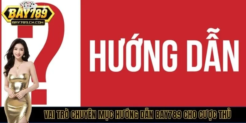 Vai trò chuyên mục hướng dẫn BAY789 cho cược thủ